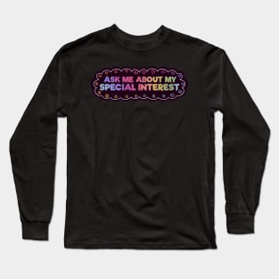 Ask Me About My Special Interest Long Sleeve T-Shirt